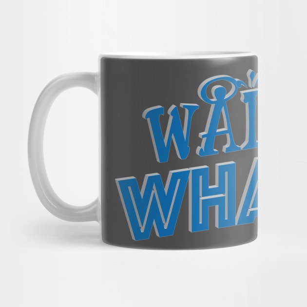 Wait...What? Blue Lettering by LahayCreative2017